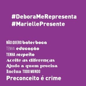 #DeboraMeRepresenta. #MariellePresente. - Não quero bater boca - Tenha educação - Tenha respeito - Aceite as difereças - Ajude a quem precisa - Inclua todo mundo - Preconceito é crime. 