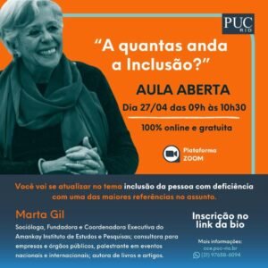 Card - aula aberta. À esquerda, foto de Marta Gil, mulher branca e sorridente. Fundo laranja, título em letras brancas: A quantas anda a inclusão? Em letras azuis: aula aberta. Dia 27/04 das 9 às 10h;30. 100% on-line e gratuito. Abaixo, símbolo de câmera de vídeo e em letras brancas: plataforma zoom. Abaixo: Você vai se atualizar no tema inclusão da pessoa com deficiência com uma das maiores referências da área. Abaixo: Marta Gil, Socióloga, Fundadora e Coordenadora Executiva do Amankay Instituto de Estudos e Pesquisas; consultora para empresas e órgãos públicos, palestrante em eventos nacionais e internacionais; autora de livros e artigos. À direita link na bio. Abaixo: maiores informações. cce puc-rio (21)97658- 6094. https://www.cce.puc-rio.br/sitecce/website/website.dll/folder?nCurso=aula-aberta:-a-quantas-anda-a-inclusao(question)&nInst=cce