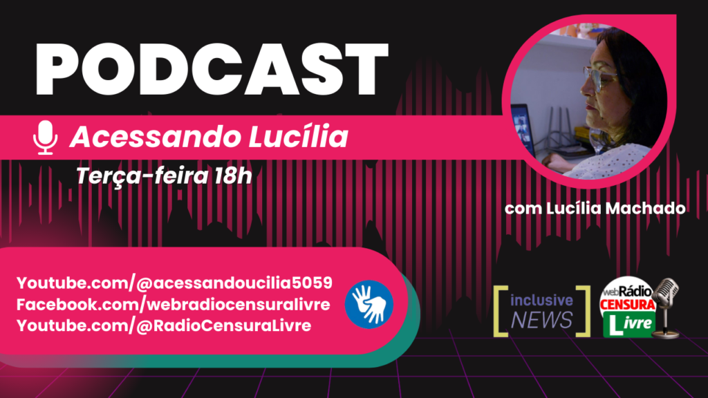 Card preto com letras brancas e imagem de ondas sonoras em rosa ao fundo À esquerda: Podcast Mais abaixo dentro de uma tarja o desenho estilizado de um microfone e "Acessando Lucília" Do lado direito dentro de uma moldura em forma de gota rosa, a foto de uma mulher branca de perfil. Ela usa óculos e blusa branca. Terça-feira -18h Com Lucília Machado Dentro de tarjas sobrepostas nas cores verdes e rosa: À direita: YouTube.com/@acessandolucolia59 Facebook.com/Webradiocensuralivre https://www.youtube.com/@RadioCensuraLivre e no canto esquerdo, o ícone de acessível em libras. À direita, o logo da Inclusive News e ao lado, o da Web Rádio Censura Livre.