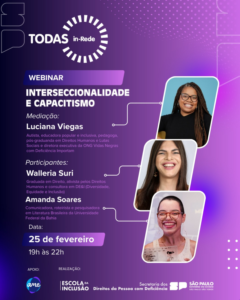  card ilustrativo com fundo em degradê em tons de roxo e azul. No canto superior esquerdo, logo do programa TODAS in-Rede. Em todo o lado direito, fotografias da mediadora e das palestrantes Luciana Viegas; Walleria Suri; Amanda Soares. Em todo o lado esquerdo, texto sobre o evento com nome do webinar e das palestrantes. No rodapé da imagem, logos da AME, Escola da Inclusão e SEDPcD.