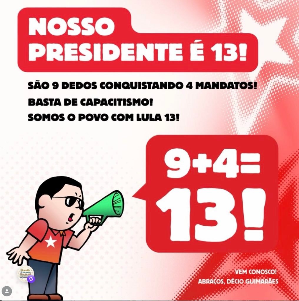 ilustração de homem com óculos escuros, camisa vermelha e empunhando megafone. Texto: Nosso presidente é 13 - são 9 dedos conquistando 4 mandatos! Barsta de capacitismo! Somos o povo com Lula 13! 9+4=13!